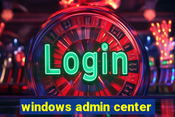 windows admin center